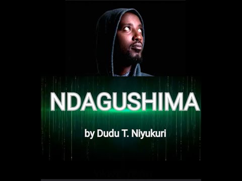 NDAGUSHIMA VIDEO LYRCS BY DUDU T. NIYUKURI