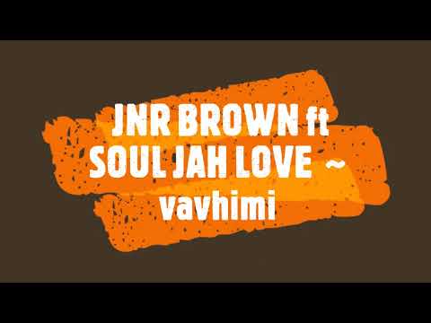 JNR BROWN ft  SOUL JAH LOVE~ vavhimi
