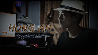 Download lagu _HONG AH_ ( COVER) BY SYAHRUL ADIEB mp3