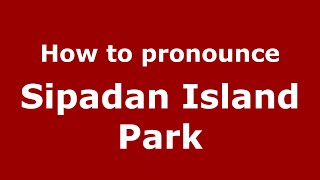 How to pronounce Sipadan Island Park
