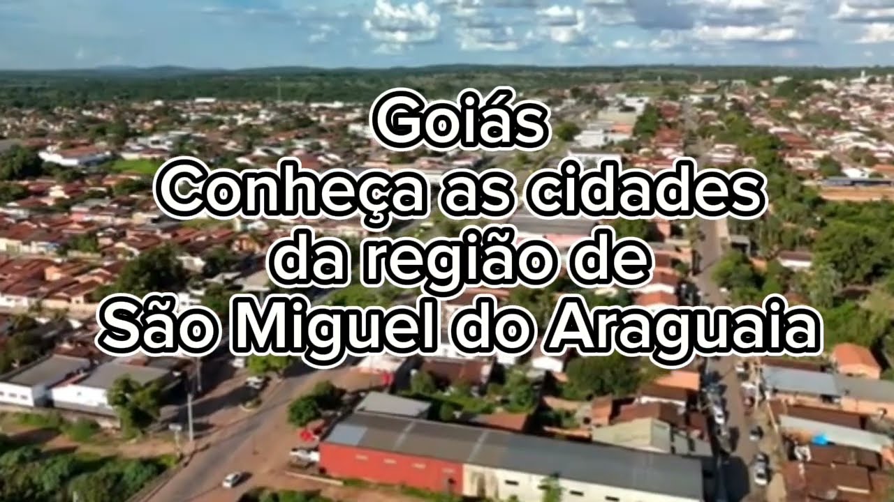 CONHEÇA AS CIDADES DA REGIÃO DE SÃO MIGUEL DO ARAGUAIA EM GOIÁS 