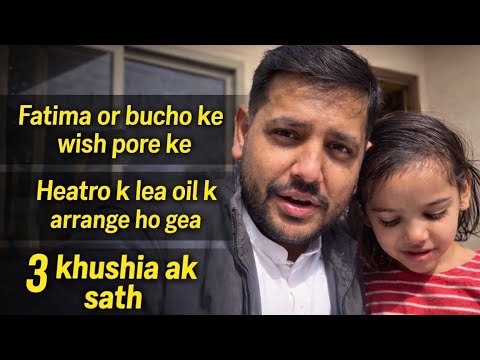 Fatima or bucho ke wish pore ke,Heatro k lea oil k arrange ho gea,3 khushia ak sath