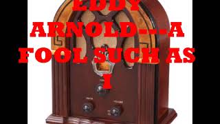 EDDY ARNOLD---A FOOL SUCH AS I