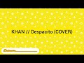 KHAN // Despacito (COVER)  - lyrics
