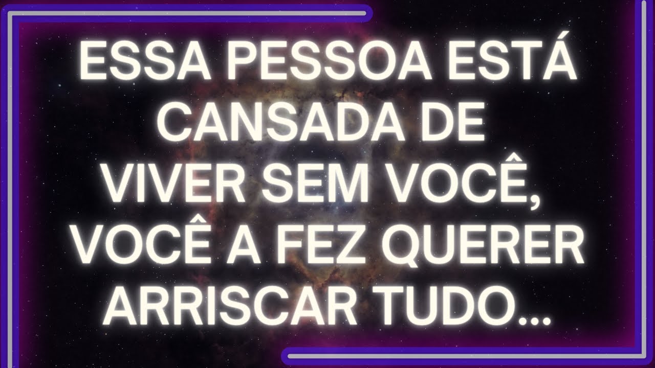 MENSAGEM dos Anjos: Essa Pessoa Está Cansada de VIVER SEM VOCÊ, Você a Fez Querer ARRISCAR TUDO...