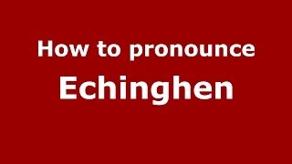 How to pronounce Echinghen