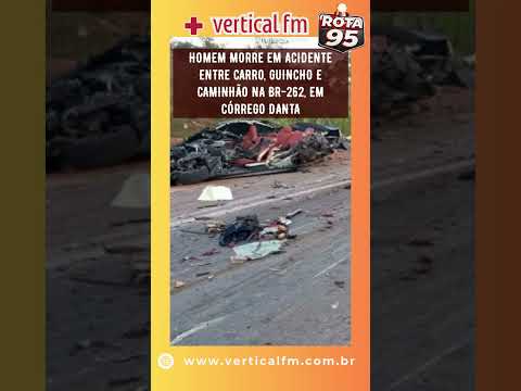 HOMEM MORRE EM ACIDENTE ENTRE CARRO, GUINCHO E CAMINHÃO NA BR 262, EM CÓRREGO DANTA