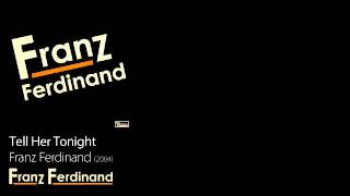 Tell Her Tonight - Franz Ferdinand [2005] - Franz Ferdinand