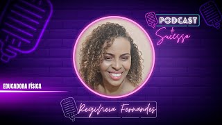 REGINEIA FERNANDES | EDUCADORA FÍSICA - PODCAST DE SUCESSO #183