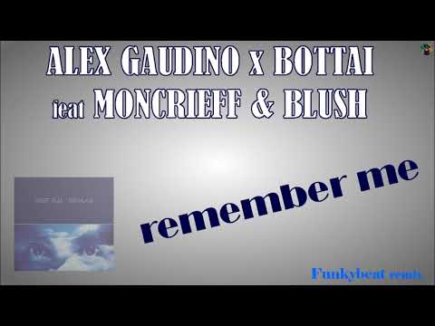Alex Gaudino x Bottai feat Moncrieff & Blush - remember me (Funkybeat remix)