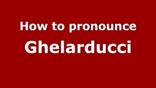 How to pronounce Ghelarducci