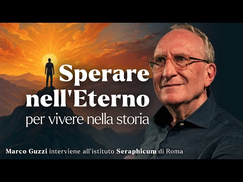 SPERARE nell'ETERNO per vivere nella Storia - Marco Guzzi interviene al Seraphicum