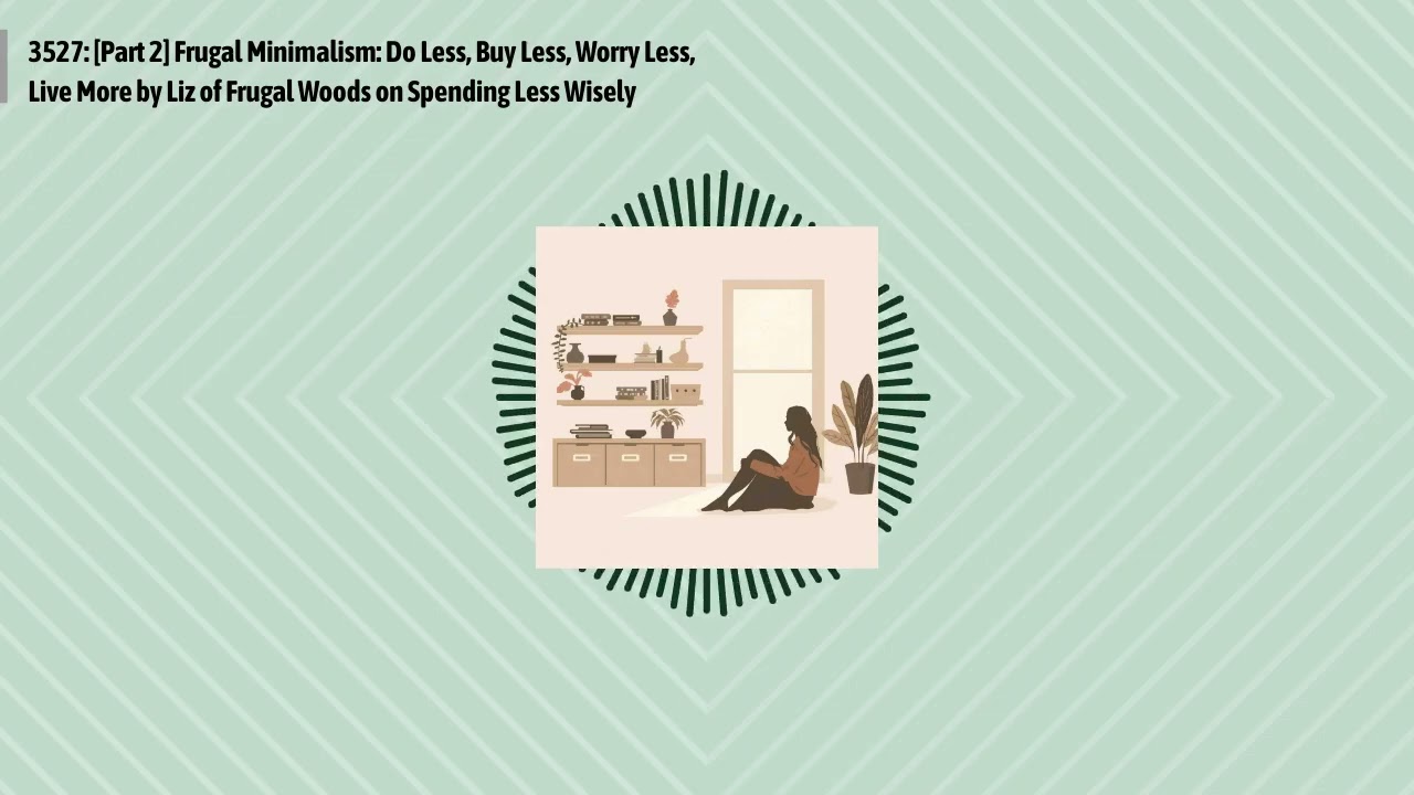 3527: [Part 2] Frugal Minimalism: Do Less, Buy Less, Worry Less, Live More by Liz of Frugal...