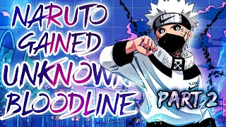 What if Naruto Gained an Unknown Bloodline | Part 2