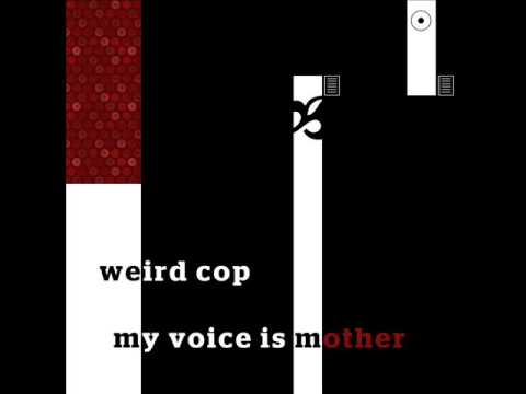 Weird Cop - My Voice Is Mother 2 (AUDIO)