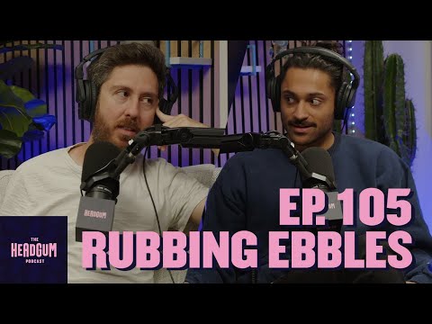 Rubbing Ebbles - The Headgum Podcast - 105