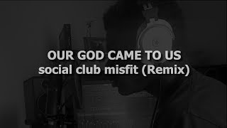 Social Club Misfits - So Our God Came To Us (Remix)