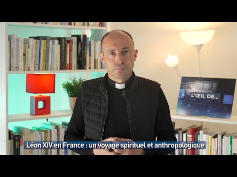 Léon XIV en France : un voyage spirituel et anthropologique
