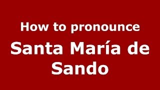 How to pronounce Santa María De Sando