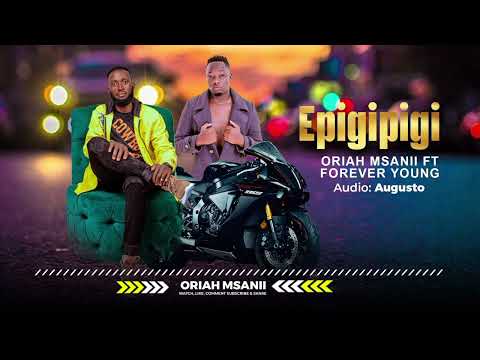 EPIGIPIGI YANE -ORIAH MSANII FT FOREVER YOUNG KENYA