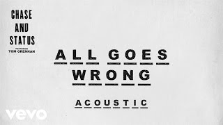 Chase &amp; Status - All Goes Wrong (Acoustic) ft. Tom Grennan