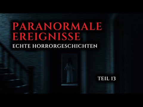 Wahre Horrorgeschichten von paranormalen Ereignissen - Teil 13 | Echte Geschichten
