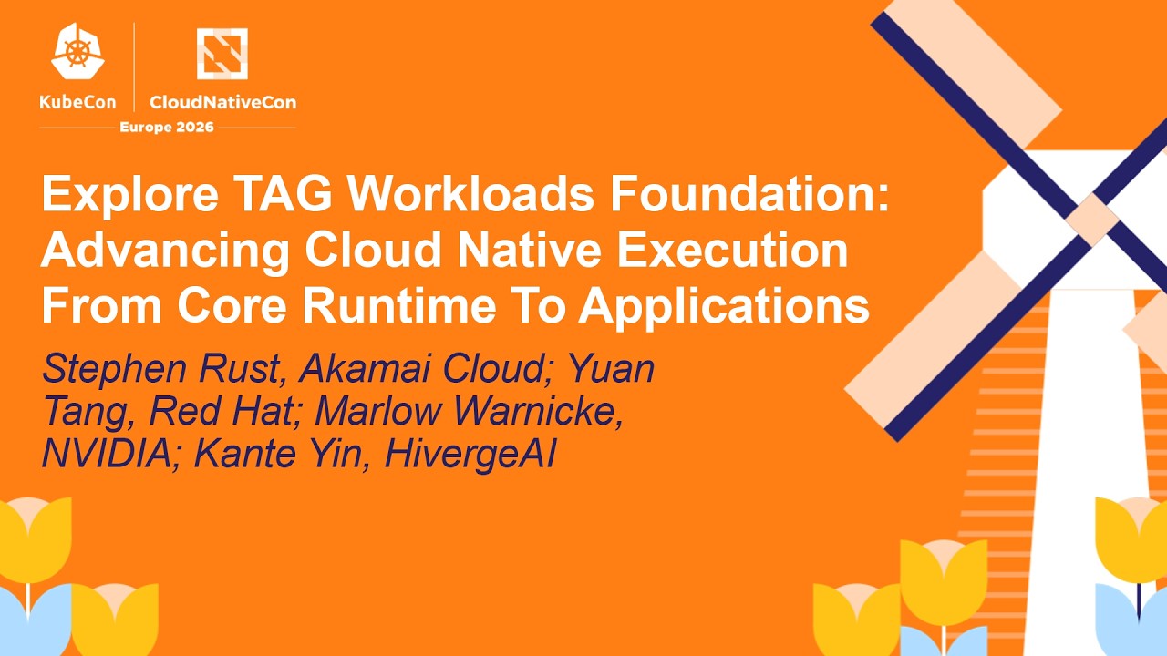 Explore TAG Workloads Foundation: Advancing Cloud Native Ex... Stephen R, Yuan T, Marlow W & Kante Y
