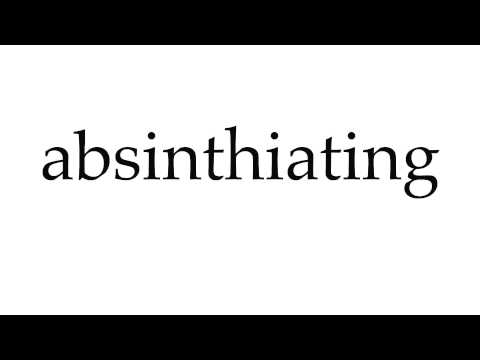 How to Pronounce absinthiating