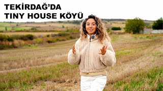 Tekirdağ’da Yeni Bir Tiny House Köyü Doğuyor! Projeyi Yerinde İnceledim