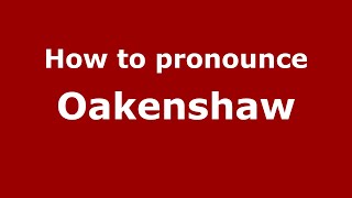 How to pronounce Oakenshaw