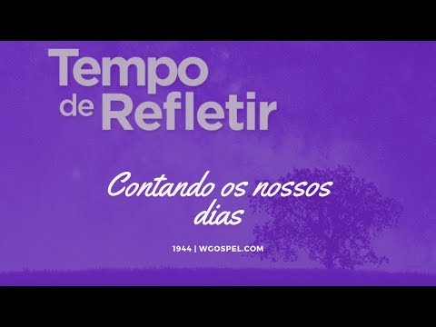 Tempo de Refletir 1944 - Contando os nossos dias