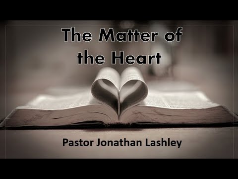 The Matter of The Heart - Pastor Jonathan Lashley