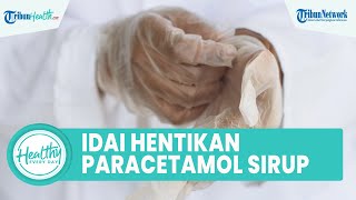 Waspadai Paracetamol Sirup Bisa Ancam Nyawa Anak, IDAI Imbau Tak Berikan ke Anak Sementara Waktu