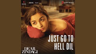 Just Go to Hell Dil (From "Dear Zindagi")