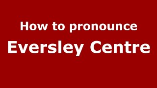 How to pronounce Eversley Centre