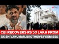 CBI Recovers Rs 50 Lakh From DK Shivakumar Brother S Premises Congress Cries Foul