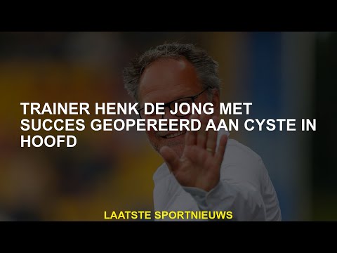 Trainer Henk de Jong met succes geopereerd aan cyste in hoofd
