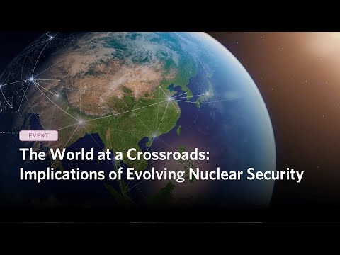 The World at a Crossroads: Implications of Evolving Nuclear Security
