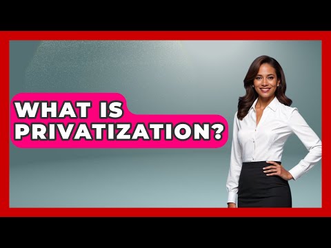 What Is Privatization? - Making Politics Simple