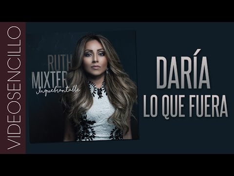 Ruth Mixter - Daría lo que fuera - (Videosencillo)