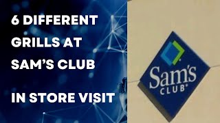 6 Different Grills at Sam’s Club! In Store Visit!