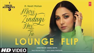 Meri Zindagi Hai Tu: LOUNGE FLIP Ft Neeti Mohan Ro