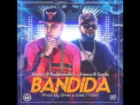 Juanka El Problematik Ft. Franco El Gorila - Bandida (Original)