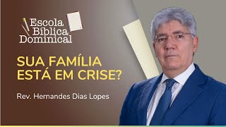 SUA FAMÍLIA ESTÁ EM CRISE? | Rev. Hernandes Dias Lopes | IPP
