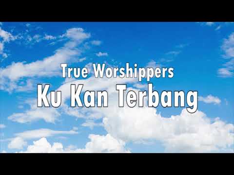 True Worshippers - Ku Kan Terbang (Lirik)