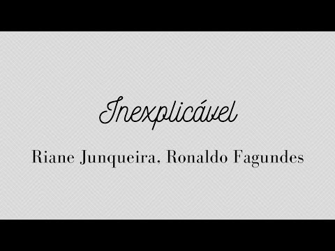 INEXPLICÁVEL | RIANE JUNQUEIRA E RONALDO FAGUNDES | LETRA