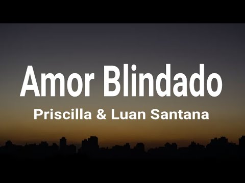 PRISCILLA, Luan Santana - Amor Blindado (Letra / legendado)
