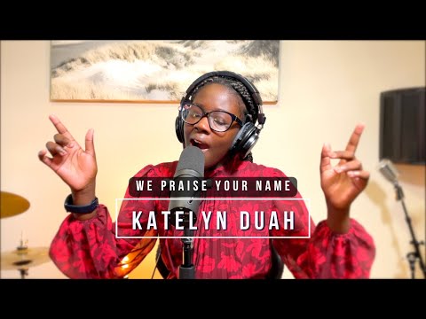 Katelyn Duah - We praise your name
