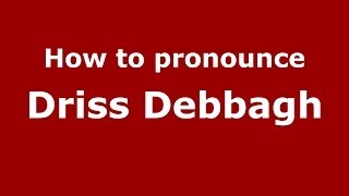 How to pronounce Driss Debbagh