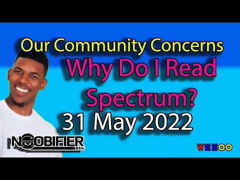 The Community Concerns - 31 May 22 - Why Do I Read Spectrum?